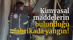 Kimyasal maddelerin bulunduğu fabrikada yangın!